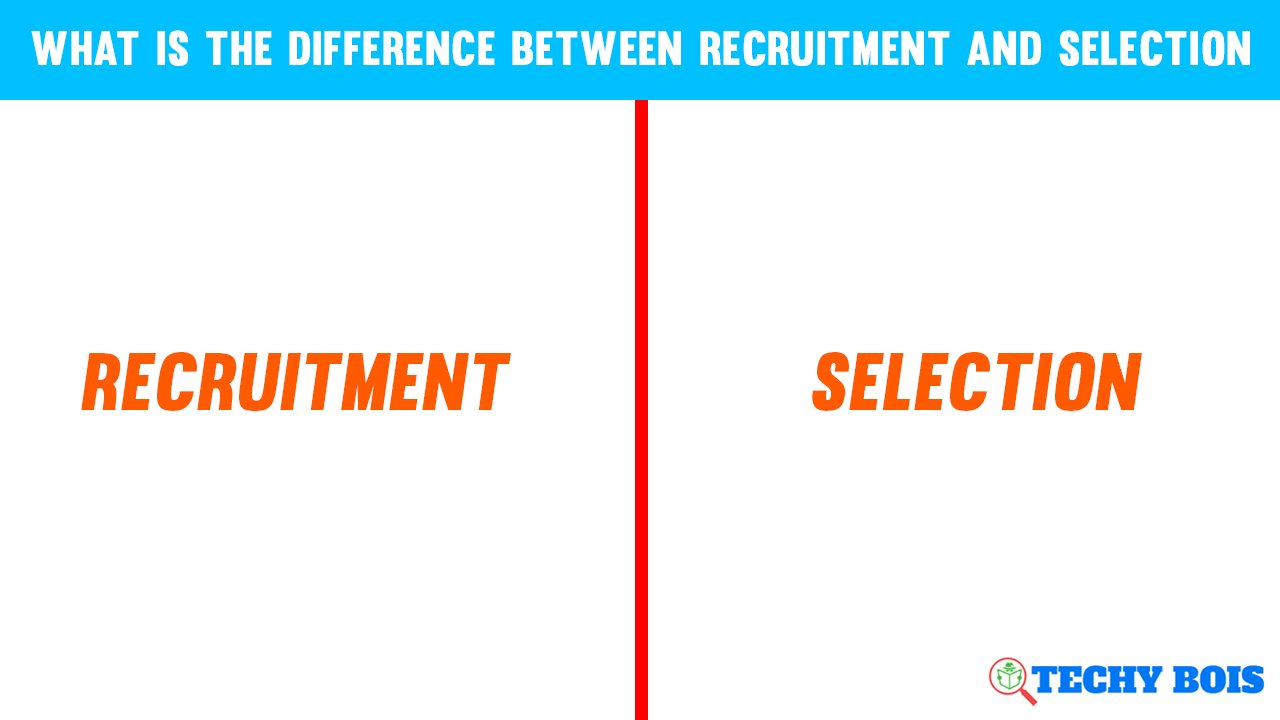 What is the difference between recruitment and selection
