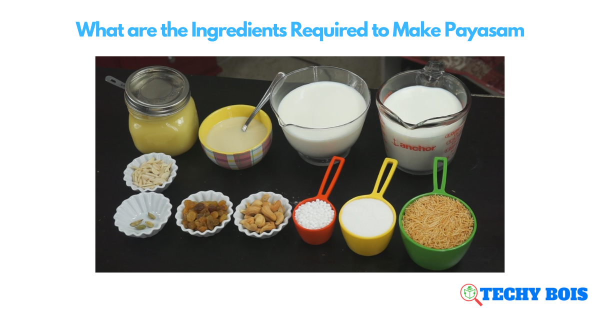 What are the Ingredients Required to Make Payasam